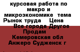 курсовая работа по макро и микроэкономике  тема “Рынок труда“ › Цена ­ 1 500 - Все города Другое » Продам   . Кемеровская обл.,Анжеро-Судженск г.